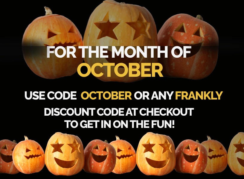 For the month of October — use code OCTOBER or any FRANKLY discount code at checkout to get in on the fun.